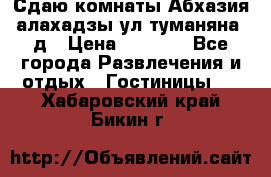 Сдаю комнаты Абхазия алахадзы ул.туманяна22д › Цена ­ 1 500 - Все города Развлечения и отдых » Гостиницы   . Хабаровский край,Бикин г.